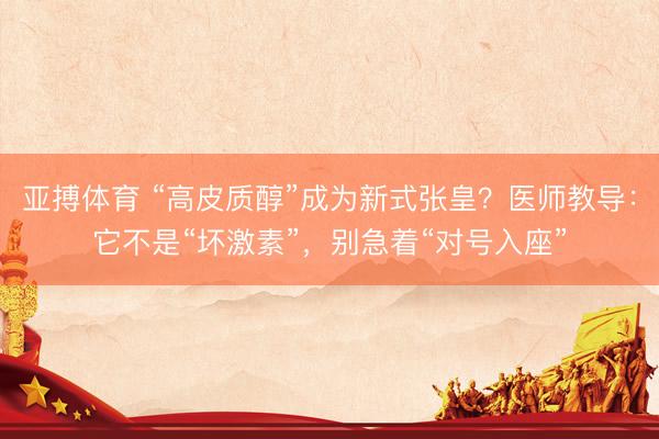 亚搏体育 “高皮质醇”成为新式张皇？医师教导：它不是“坏激素”，别急着“对号入座”