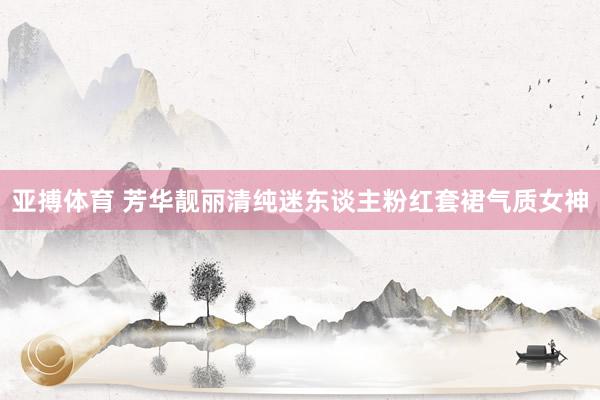 亚搏体育 芳华靓丽清纯迷东谈主粉红套裙气质女神